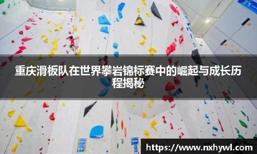 重庆滑板队在世界攀岩锦标赛中的崛起与成长历程揭秘