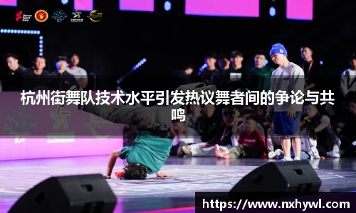 杭州街舞队技术水平引发热议舞者间的争论与共鸣